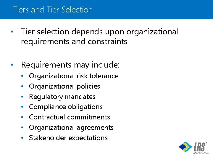 Tiers and Tier Selection • Tier selection depends upon organizational requirements and constraints •