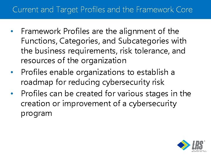 Current and Target Profiles and the Framework Core • Framework Profiles are the alignment
