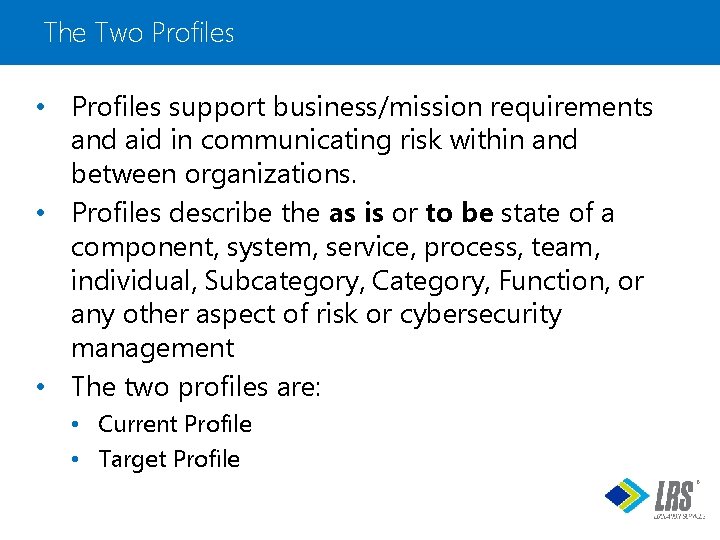 The Two Profiles • Profiles support business/mission requirements and aid in communicating risk within
