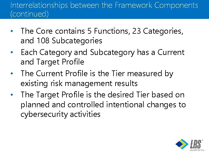 Interrelationships between the Framework Components (continued) • The Core contains 5 Functions, 23 Categories,