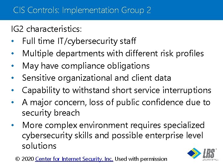 CIS Controls: Implementation Group 2 IG 2 characteristics: • Full time IT/cybersecurity staff •