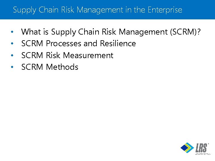 Supply Chain Risk Management in the Enterprise • • What is Supply Chain Risk