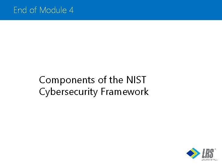 End of Module 4 Components of the NIST Cybersecurity Framework ® 