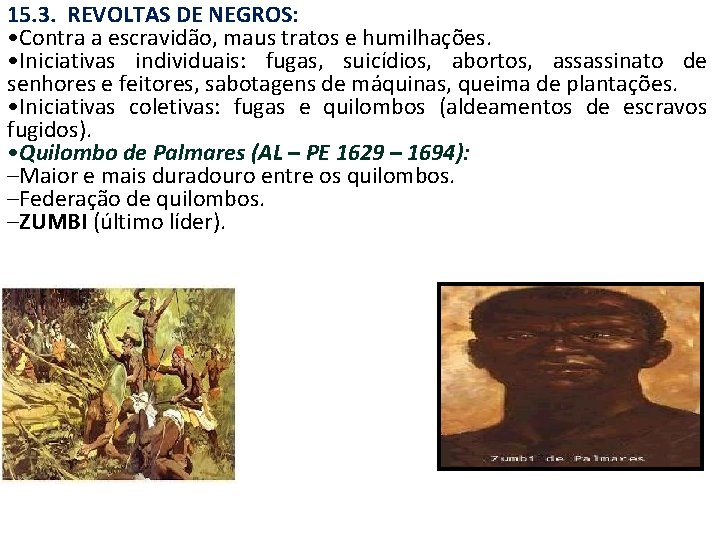 15. 3. REVOLTAS DE NEGROS: • Contra a escravidão, maus tratos e humilhações. •