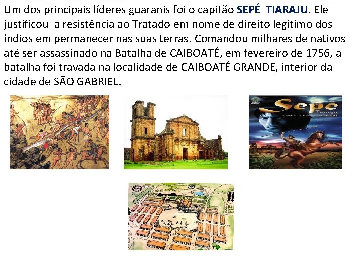 Um dos principais líderes guaranis foi o capitão SEPÉ TIARAJU. Ele justificou a resistência