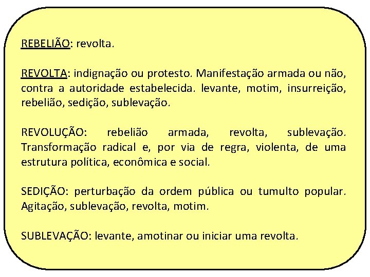 REBELIÃO: revolta. REVOLTA: indignação ou protesto. Manifestação armada ou não, contra a autoridade estabelecida.