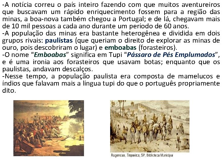 -A notícia correu o país inteiro fazendo com que muitos aventureiros que buscavam um