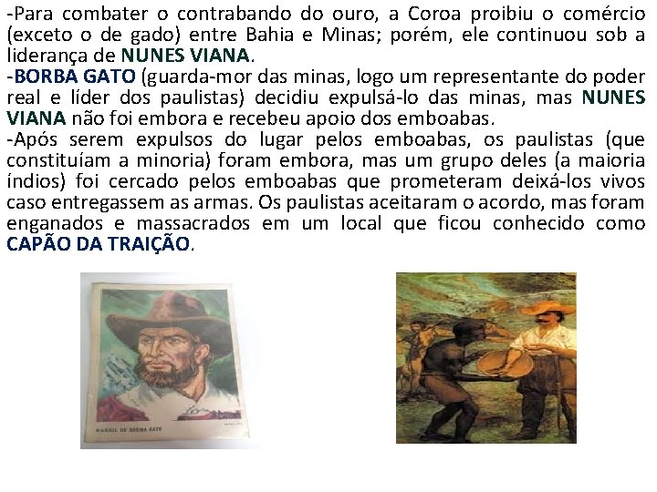 -Para combater o contrabando do ouro, a Coroa proibiu o comércio (exceto o de