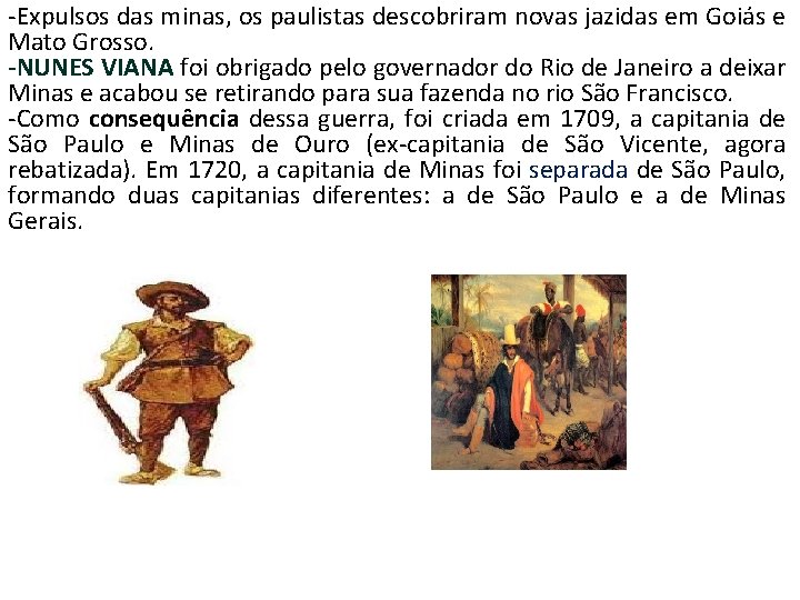 -Expulsos das minas, os paulistas descobriram novas jazidas em Goiás e Mato Grosso. -NUNES