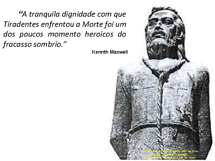 “A tranquila dignidade com que Tiradentes enfrentou a Morte foi um dos poucos momento