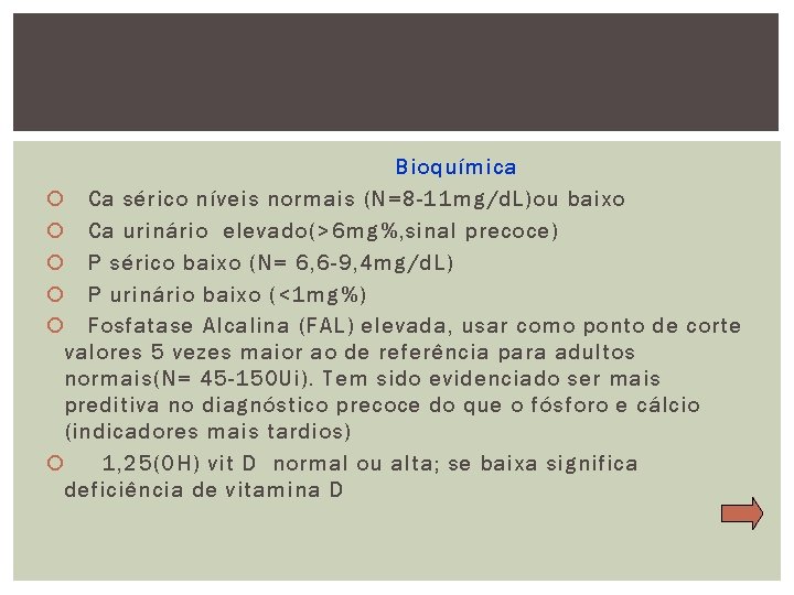 Bioquímica Ca sérico níveis normais (N=8 -11 mg/d. L)ou baixo Ca urinário elevado(>6 mg%,