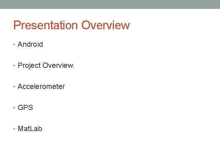 Presentation Overview • Android • Project Overview. • Accelerometer • GPS • Mat. Lab