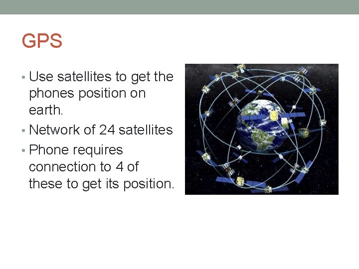 GPS • Use satellites to get the phones position on earth. • Network of