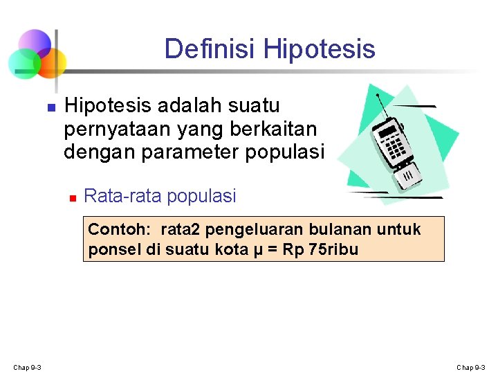 Definisi Hipotesis n Hipotesis adalah suatu pernyataan yang berkaitan dengan parameter populasi n Rata-rata