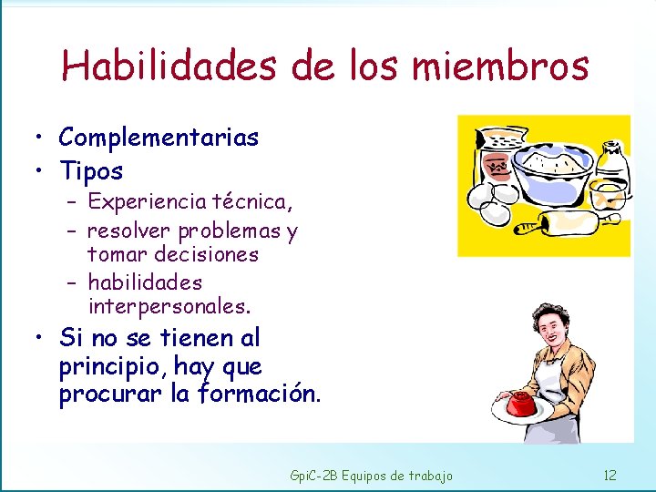 Habilidades de los miembros • Complementarias • Tipos – Experiencia técnica, – resolver problemas