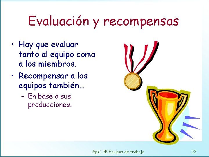 Evaluación y recompensas • Hay que evaluar tanto al equipo como a los miembros.
