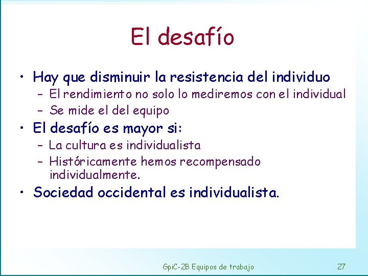 El desafío • Hay que disminuir la resistencia del individuo – El rendimiento no