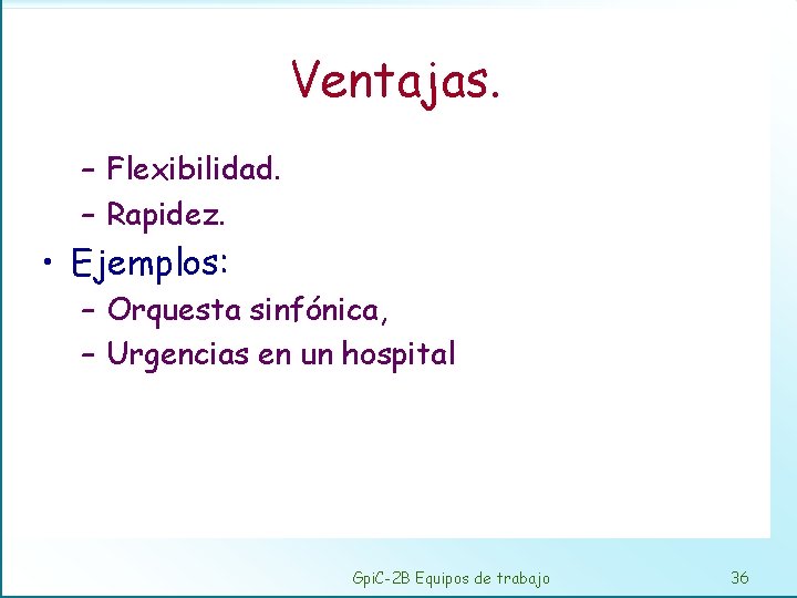 Ventajas. – Flexibilidad. – Rapidez. • Ejemplos: – Orquesta sinfónica, – Urgencias en un