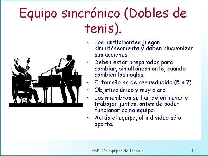 Equipo sincrónico (Dobles de tenis). • Los participantes juegan simultáneamente y deben sincronizar sus