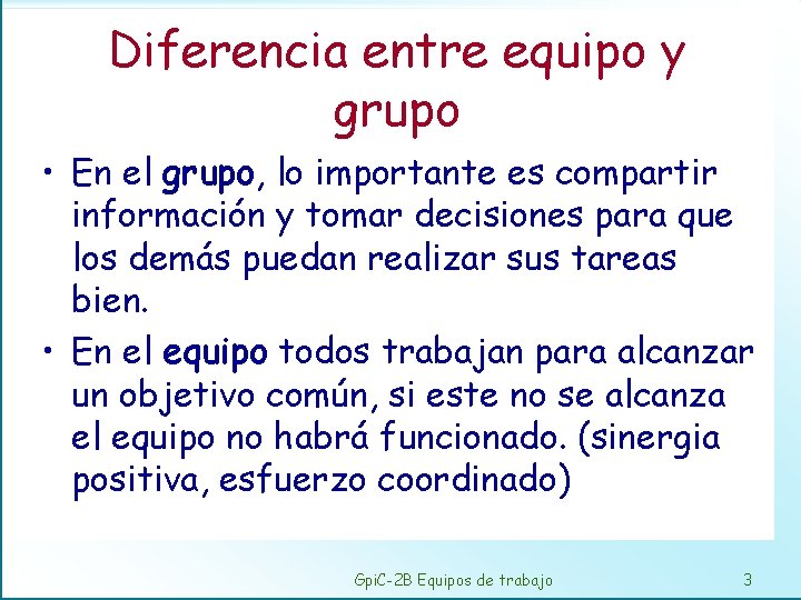 Diferencia entre equipo y grupo • En el grupo, lo importante es compartir información