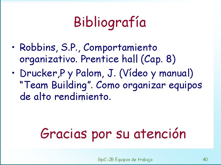 Bibliografía • Robbins, S. P. , Comportamiento organizativo. Prentice hall (Cap. 8) • Drucker,