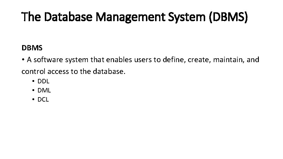 The Database Management System (DBMS) DBMS • A software system that enables users to The Database Management System (DBMS) DBMS • A software system that enables users to