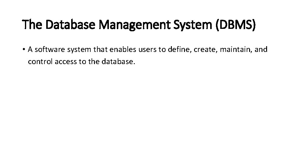 The Database Management System (DBMS) • A software system that enables users to define, The Database Management System (DBMS) • A software system that enables users to define,