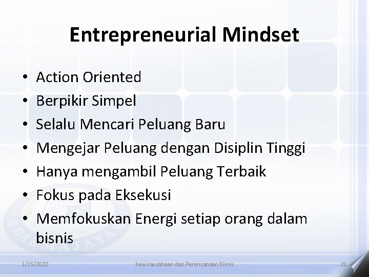 Entrepreneurial Mindset • • Action Oriented Berpikir Simpel Selalu Mencari Peluang Baru Mengejar Peluang