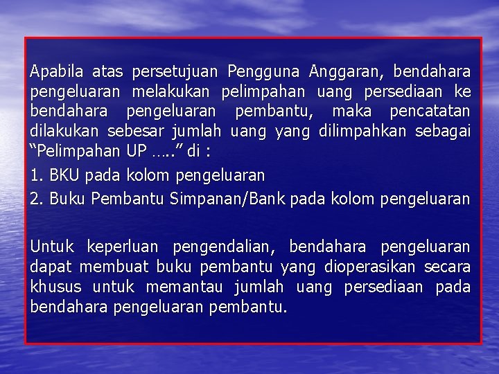 Apabila atas persetujuan Pengguna Anggaran, bendahara pengeluaran melakukan pelimpahan uang persediaan ke bendahara pengeluaran