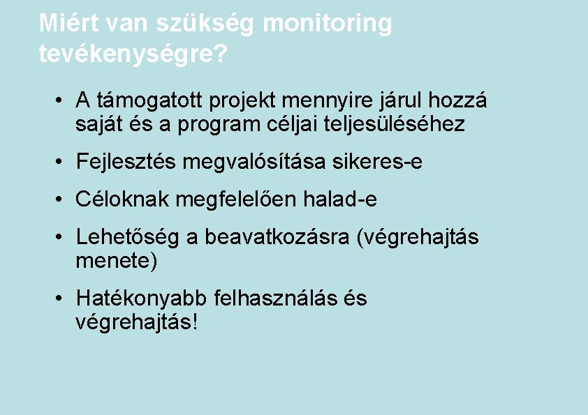 Miért van szükség monitoring tevékenységre? • A támogatott projekt mennyire járul hozzá saját és