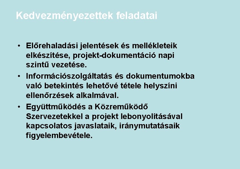 Kedvezményezettek feladatai • Előrehaladási jelentések és mellékleteik elkészítése, projekt-dokumentáció napi szintű vezetése. • Információszolgáltatás