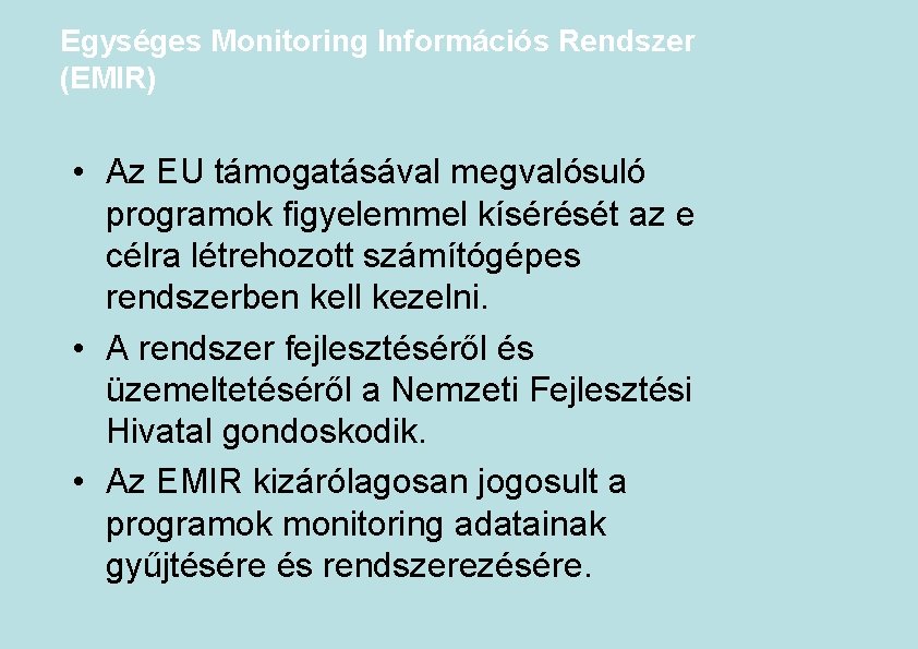 Egységes Monitoring Információs Rendszer (EMIR) • Az EU támogatásával megvalósuló programok figyelemmel kísérését az