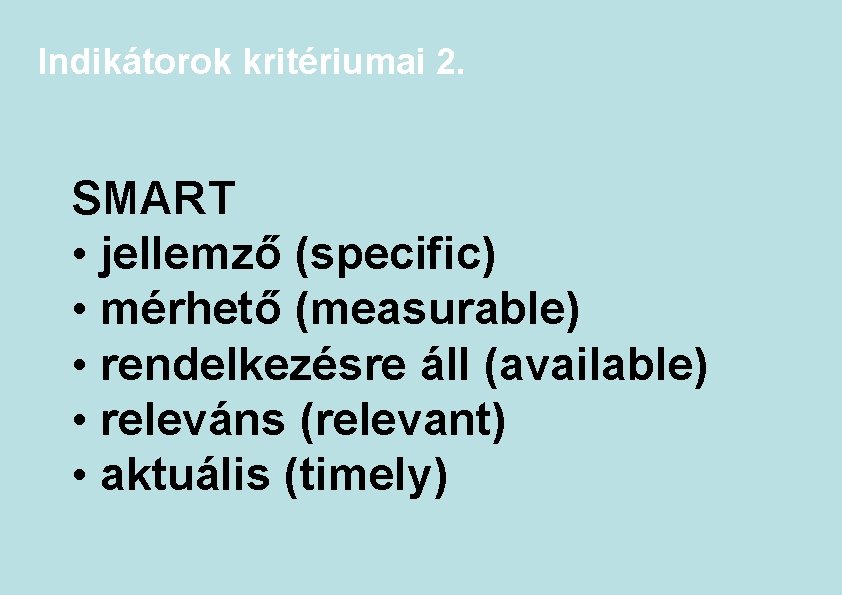 Indikátorok kritériumai 2. SMART • jellemző (specific) • mérhető (measurable) • rendelkezésre áll (available)