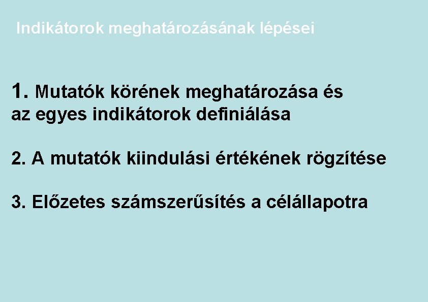 Indikátorok meghatározásának lépései 1. Mutatók körének meghatározása és az egyes indikátorok definiálása 2. A