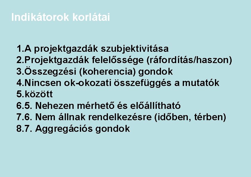 Indikátorok korlátai 1. A projektgazdák szubjektivitása 2. Projektgazdák felelőssége (ráfordítás/haszon) 3. Összegzési (koherencia) gondok