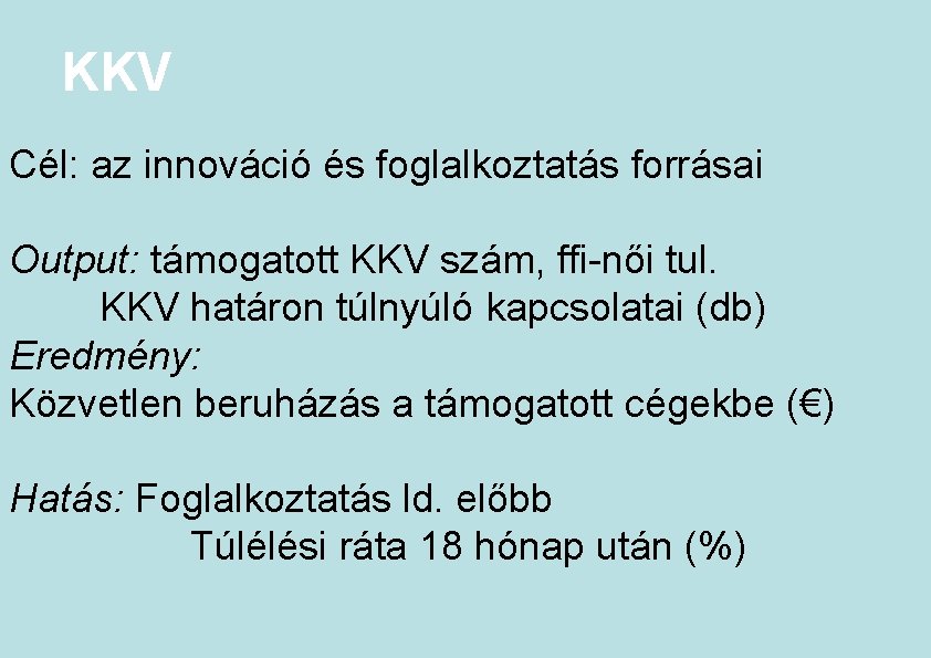 KKV Cél: az innováció és foglalkoztatás forrásai Output: támogatott KKV szám, ffi-női tul. KKV