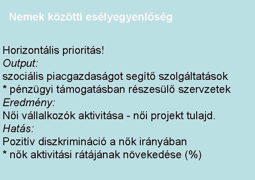 Nemek közötti esélyegyenlőség Horizontális prioritás! Output: szociális piacgazdaságot segítő szolgáltatások * pénzügyi támogatásban részesülő