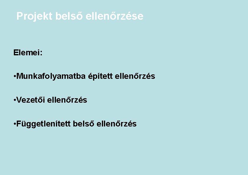 Projekt belső ellenőrzése Elemei: • Munkafolyamatba épített ellenőrzés • Vezetői ellenőrzés • Függetlenített belső