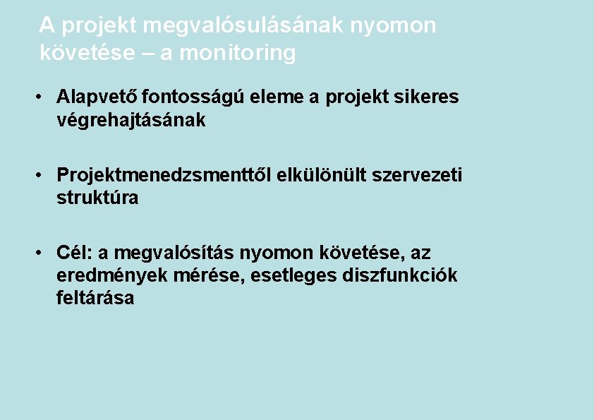 A projekt megvalósulásának nyomon követése – a monitoring • Alapvető fontosságú eleme a projekt