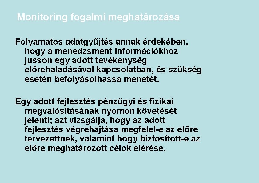 Monitoring fogalmi meghatározása Folyamatos adatgyűjtés annak érdekében, hogy a menedzsment információkhoz jusson egy adott