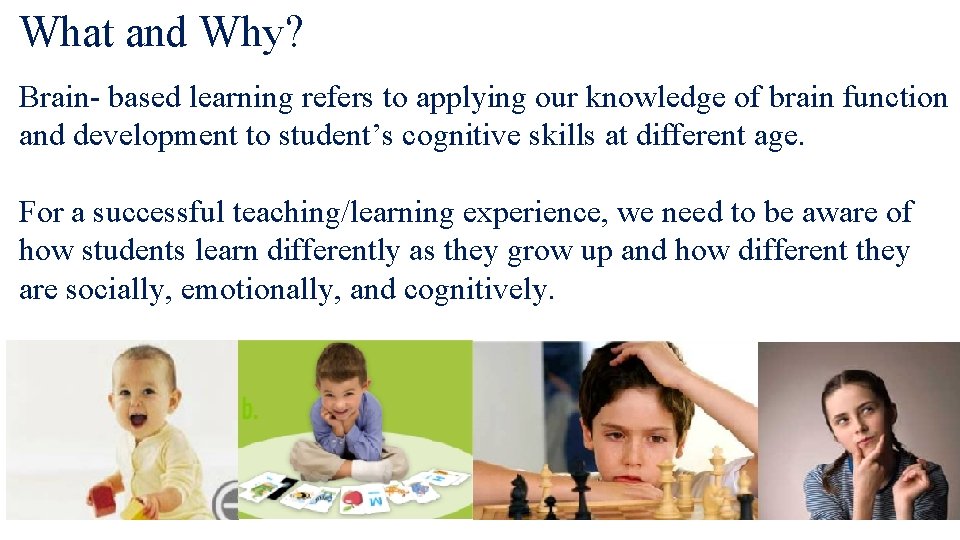 What and Why? Brain- based learning refers to applying our knowledge of brain function