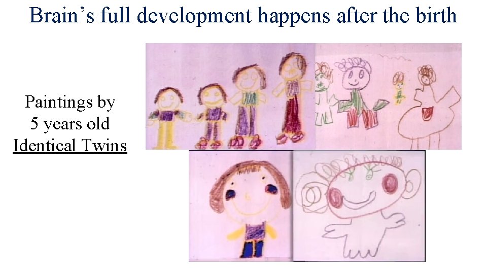 Brain’s full development happens after the birth Paintings by 5 years old Identical Twins
