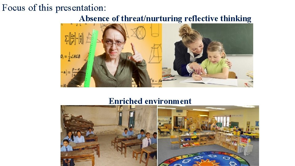 Focus of this presentation: Absence of threat/nurturing reflective thinking Enriched environment 