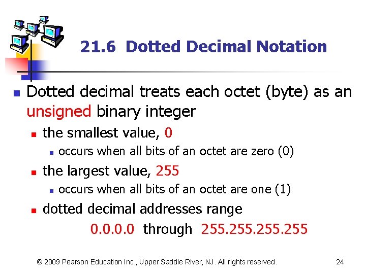 21. 6 Dotted Decimal Notation n Dotted decimal treats each octet (byte) as an