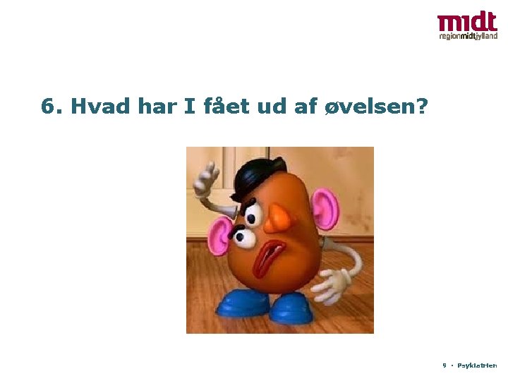 6. Hvad har I fået ud af øvelsen? 9 ▪ Psykiatrien 