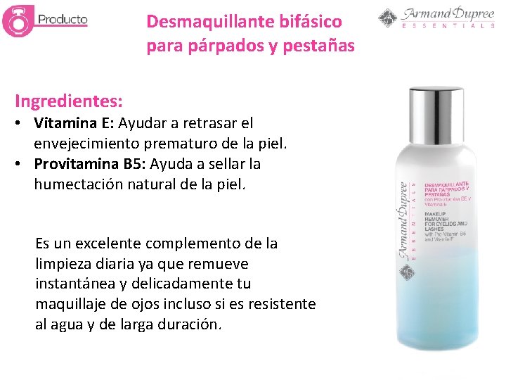 Desmaquillante bifásico para párpados y pestañas Ingredientes: • Vitamina E: Ayudar a retrasar el