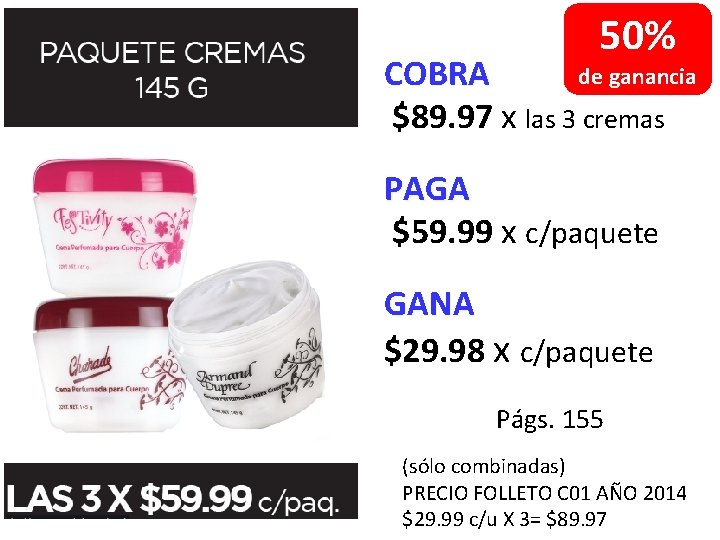 50% de ganancia COBRA $89. 97 x las 3 cremas PAGA $59. 99 x