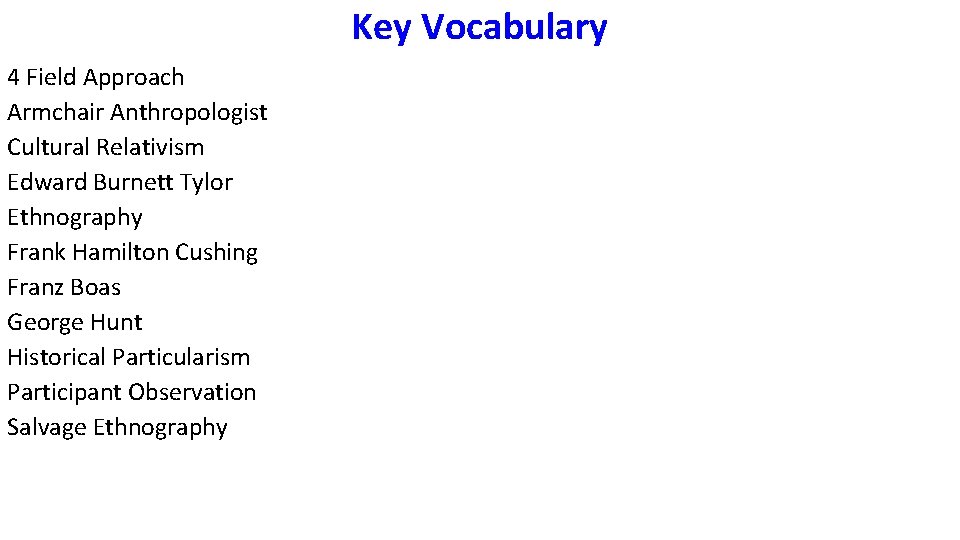 Key Vocabulary 4 Field Approach Armchair Anthropologist Cultural Relativism Edward Burnett Tylor Ethnography Frank