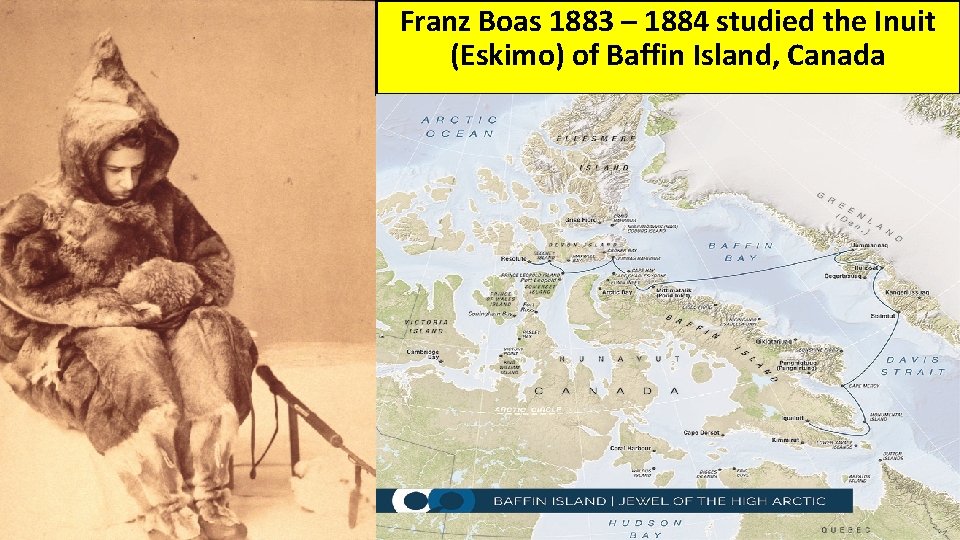 Franz Boas 1883 – 1884 studied the Inuit (Eskimo) of Baffin Island, Canada 