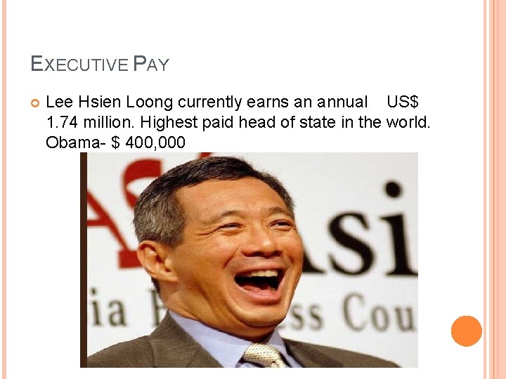 EXECUTIVE PAY Lee Hsien Loong currently earns an annual US$ 1. 74 million. Highest